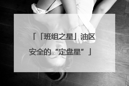 「班组之星」油区安全的“定盘星”