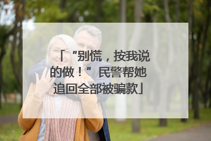 “别慌，按我说的做！”民警帮她追回全部被骗款
