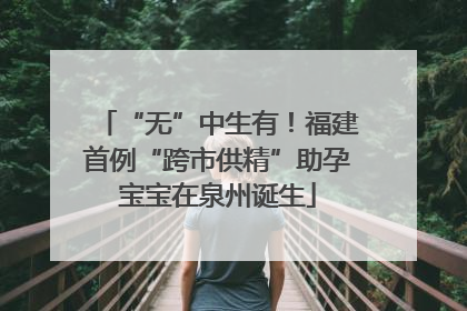 “无”中生有！福建首例“跨市供精”助孕宝宝在泉州诞生