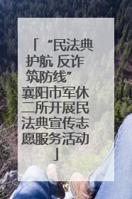 “民法典护航 反诈筑防线” 襄阳市军休二所开展民法典宣传志愿服务活动