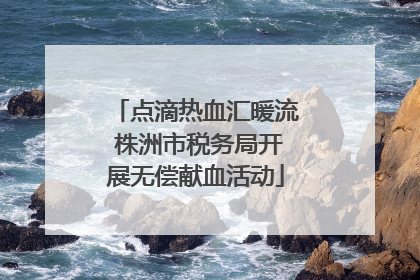 点滴热血汇暖流 株洲市税务局开展无偿献血活动