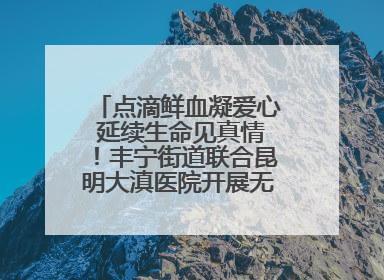 点滴鲜血凝爱心 延续生命见真情！丰宁街道联合昆明大滇医院开展无偿献血活动