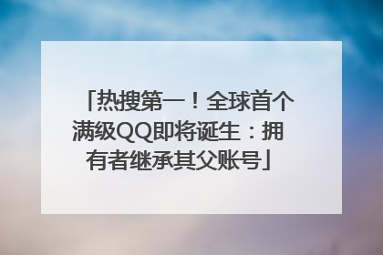 热搜第一！全球首个满级QQ即将诞生：拥有者继承其父账号