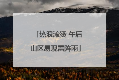 热浪滚烫 午后山区易现雷阵雨