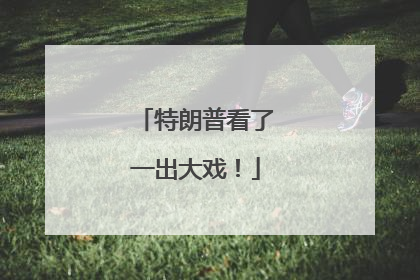 特朗普看了一出大戏！