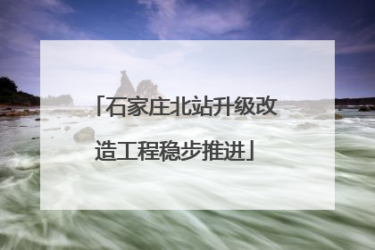 石家庄北站升级改造工程稳步推进