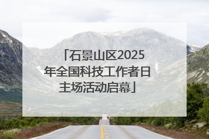 石景山区2025年全国科技工作者日主场活动启幕