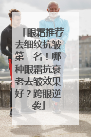眼霜推荐去细纹抗皱第一名！哪种眼霜抗衰老去皱效果好？跨眼逆袭