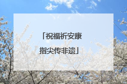 祝福祈安康 指尖传非遗
