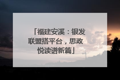 福建安溪：银发联盟搭平台，思政悦读谱新篇