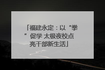 福建永定：以“拳”促学 太极夜校点亮干部新生活