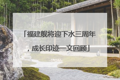 福建舰将迎下水三周年，成长印迹一文回顾
