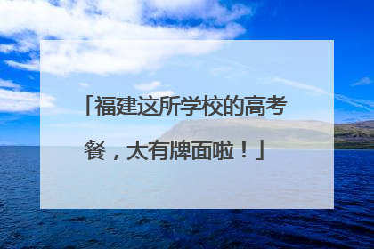 福建这所学校的高考餐，太有牌面啦！