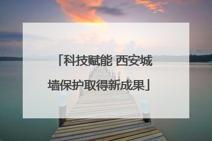 科技赋能 西安城墙保护取得新成果
