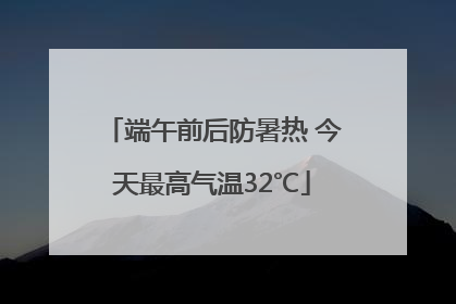 端午前后防暑热 今天最高气温32℃