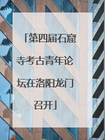 第四届石窟寺考古青年论坛在洛阳龙门召开