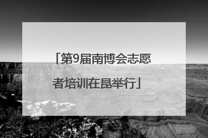 第9届南博会志愿者培训在昆举行