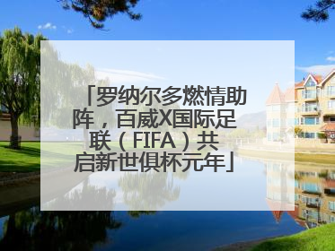 罗纳尔多燃情助阵，百威X国际足联（FIFA）共启新世俱杯元年