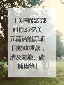 美国能源部叫停37亿美元清洁能源项目财政拨款，涉及氢能、碳捕集等