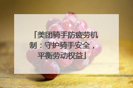 美团骑手防疲劳机制：守护骑手安全，平衡劳动权益