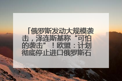 俄罗斯发动大规模袭击，泽连斯基称“可怕的袭击”！欧盟：计划彻底停止进口俄罗斯石油！油价飙涨