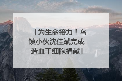 为生命接力！乌镇小伙沈佳斌完成造血干细胞捐献