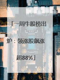 一周牛股榜出炉：领涨股飙涨超88%