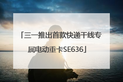 三一推出首款快递干线专属电动重卡SE636