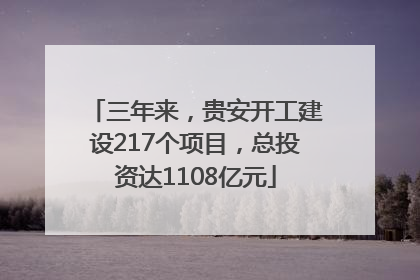 三年来，贵安开工建设217个项目，总投资达1108亿元