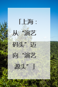 上海：从“演艺码头”迈向“演艺源头”