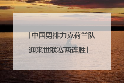 中国男排力克荷兰队 迎来世联赛两连胜