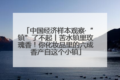 中国经济样本观察·“镇”了不起丨苦水镇里玫瑰香！你化妆品里的六成香产自这个小镇