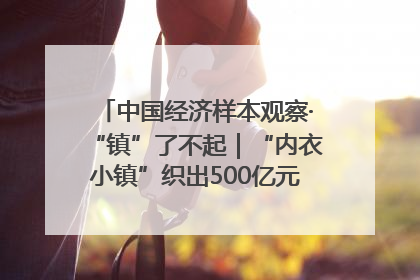 中国经济样本观察·“镇”了不起｜“内衣小镇”织出500亿元“里子产业”