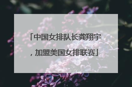 中国女排队长龚翔宇，加盟美国女排联赛
