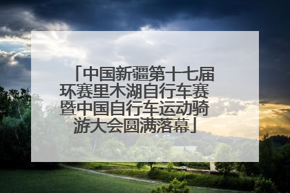 中国新疆第十七届环赛里木湖自行车赛暨中国自行车运动骑游大会圆满落幕