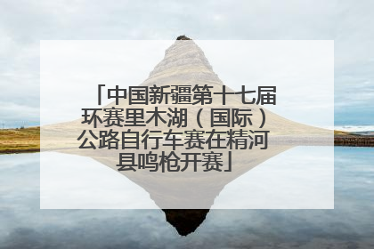中国新疆第十七届环赛里木湖（国际）公路自行车赛在精河县鸣枪开赛