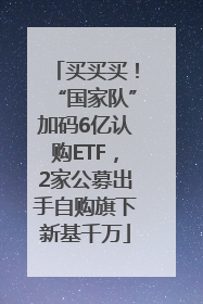 买买买！“国家队”加码6亿认购ETF，2家公募出手自购旗下新基千万