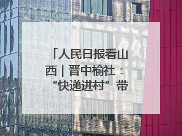人民日报看山西｜晋中榆社：“快递进村”带火小山村