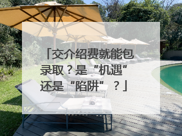 交介绍费就能包录取？是“机遇”还是“陷阱”？