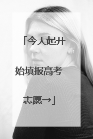 今天起开始填报高考志愿→