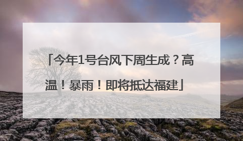 今年1号台风下周生成？高温！暴雨！即将抵达福建