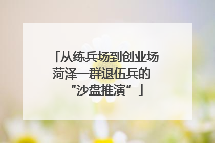 从练兵场到创业场 菏泽一群退伍兵的“沙盘推演”