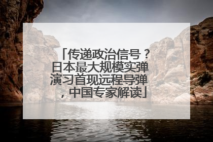 传递政治信号？日本最大规模实弹演习首现远程导弹，中国专家解读