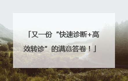 又一份“快速诊断+高效转诊”的满意答卷！