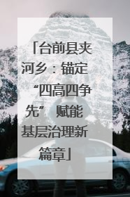 台前县夹河乡：锚定“四高四争先” 赋能基层治理新篇章