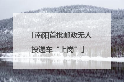 南阳首批邮政无人投递车“上岗”