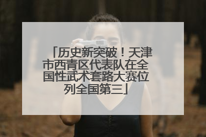 历史新突破！天津市西青区代表队在全国性武术套路大赛位列全国第三