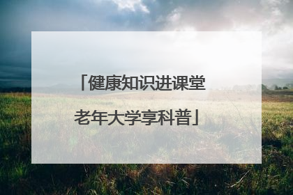 健康知识进课堂 老年大学享科普