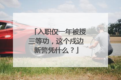 入职仅一年被授三等功，这个戍边新警凭什么？