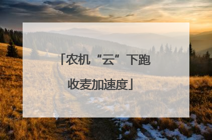 农机“云”下跑 收麦加速度